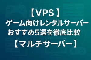 【VPS】ゲーム向けレンタルサーバーおすすめ5選を徹底比較【マルチサーバー】