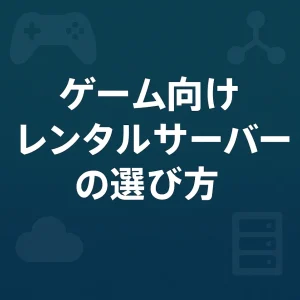 ゲーム向けレンタルサーバーの選び方